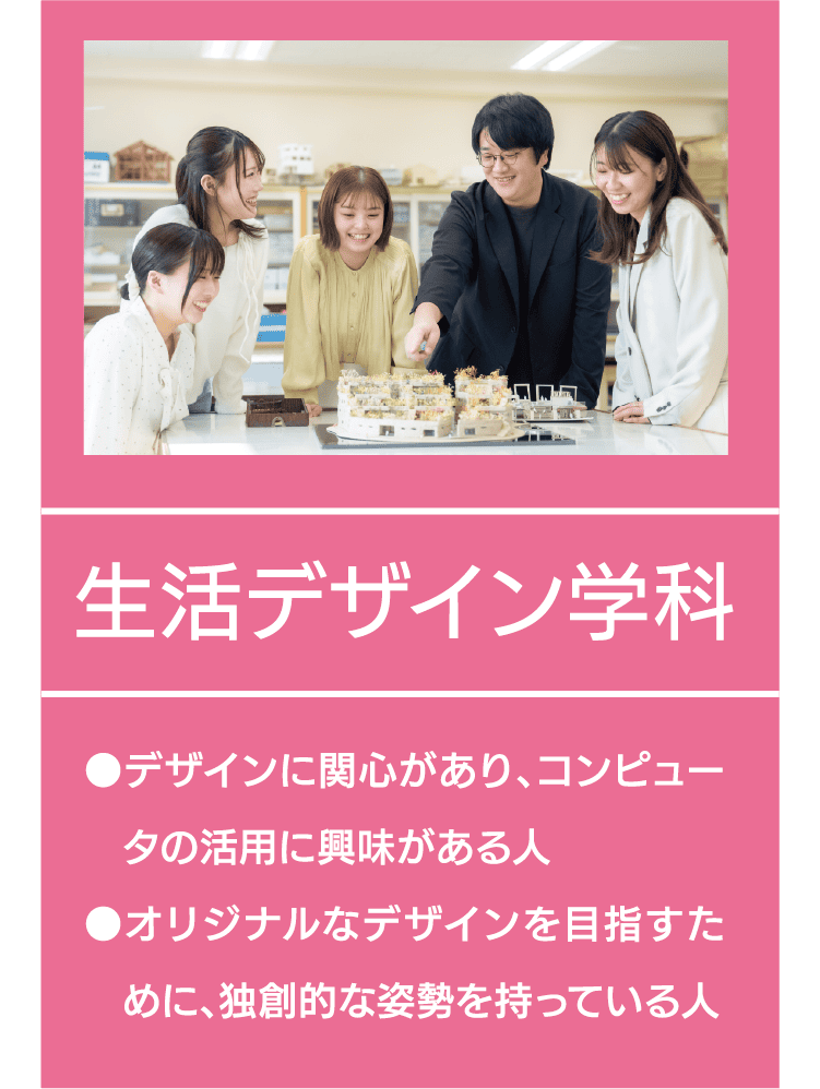 生活デザイン学科｜●デザインに関心があり、コンピュータの活用に興味がある人 ●オリジナルなデザインを目指すために、独創的な姿勢を持っている人