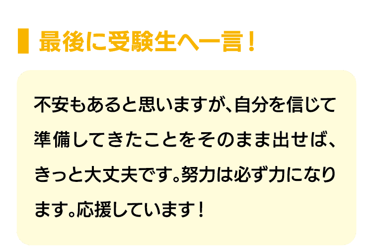最後に受験生へ一言！｜不安もあると思いますが、自分を信じて準備してきたことをそのまま出せば、きっと大丈夫です。努力は必ず力になります。応援しています！
